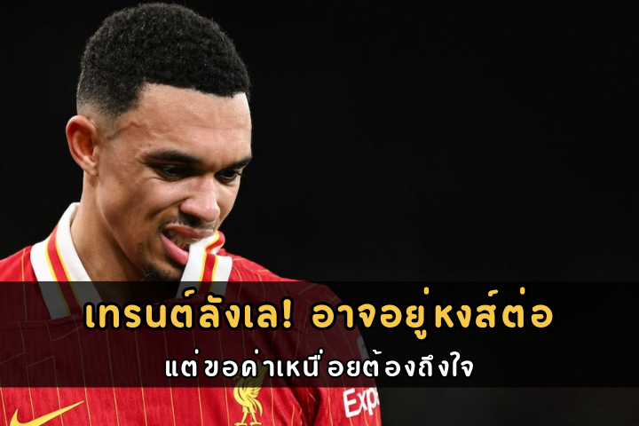 เทรนต์ลังเล! อาจอยู่หงส์ต่อ