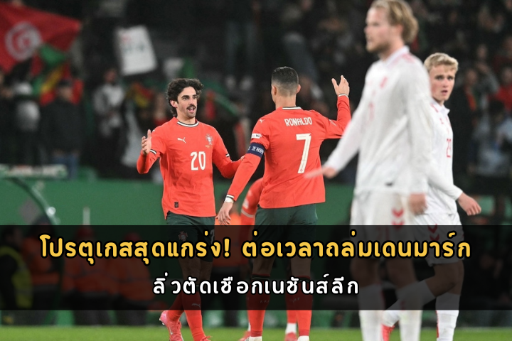 โปรตุเกสสุดแกร่ง! ต่อเวลาถล่มเดนมาร์ก
