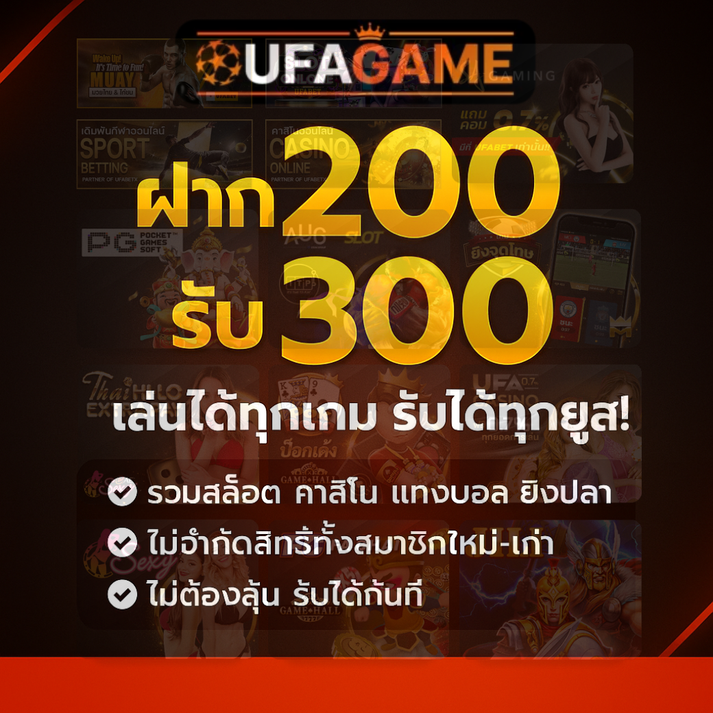 ฝาก 200 รับ 300 โปรเด็ด UFAGAME เล่นได้ทุกเกม รับได้ทุกยูส!