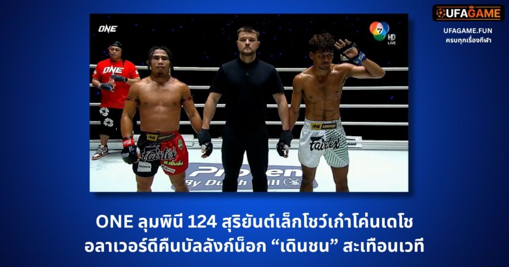 ONE ลุมพินี 124 | สุริยันต์เล็กโชว์เก๋าโค่นเดโช – อลาเวอร์ดีคืนบัลลังก์น็อก “เดินชน” สะเทือนเวที